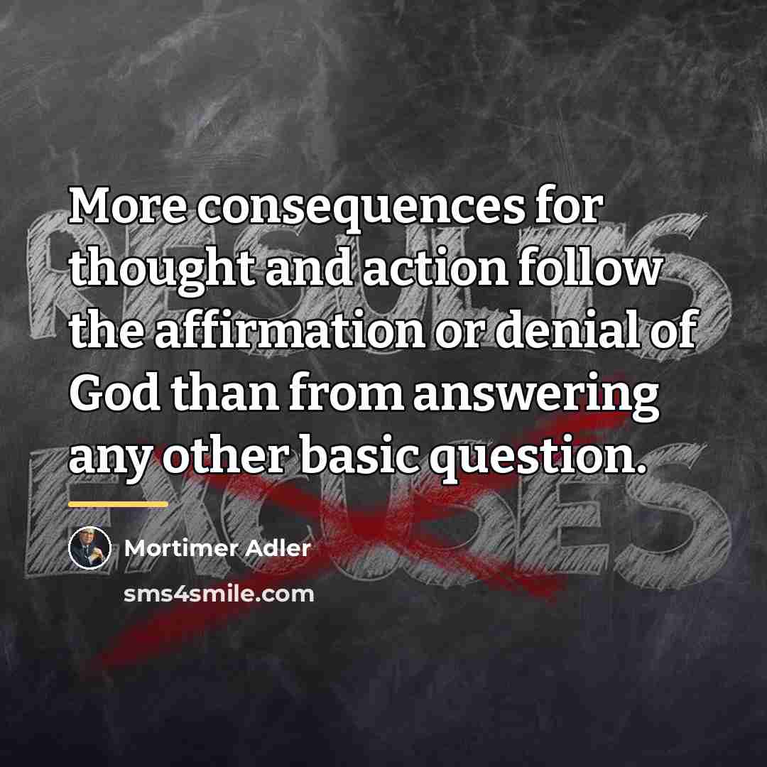 “More consequences for thought and action follow the affirmation or…” quote by Mortimer Adler
