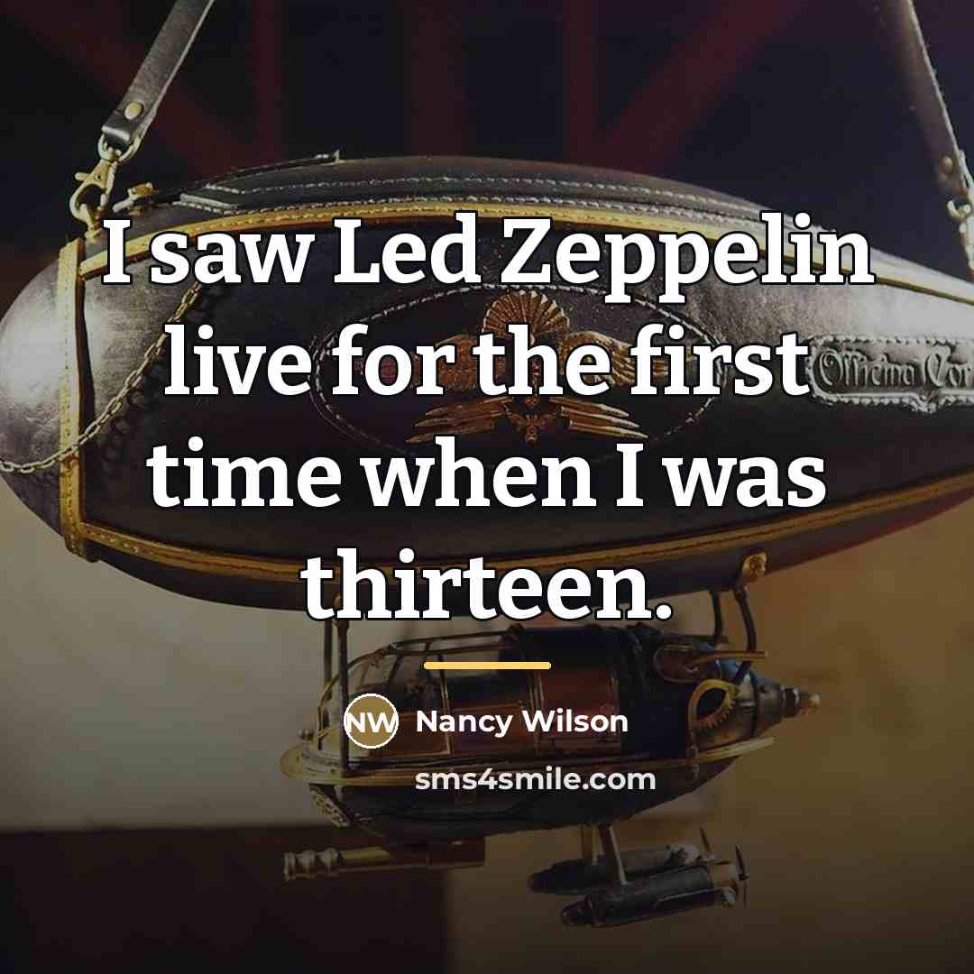 “I saw Led Zeppelin live for the first time when…” quote by Nancy Wilson