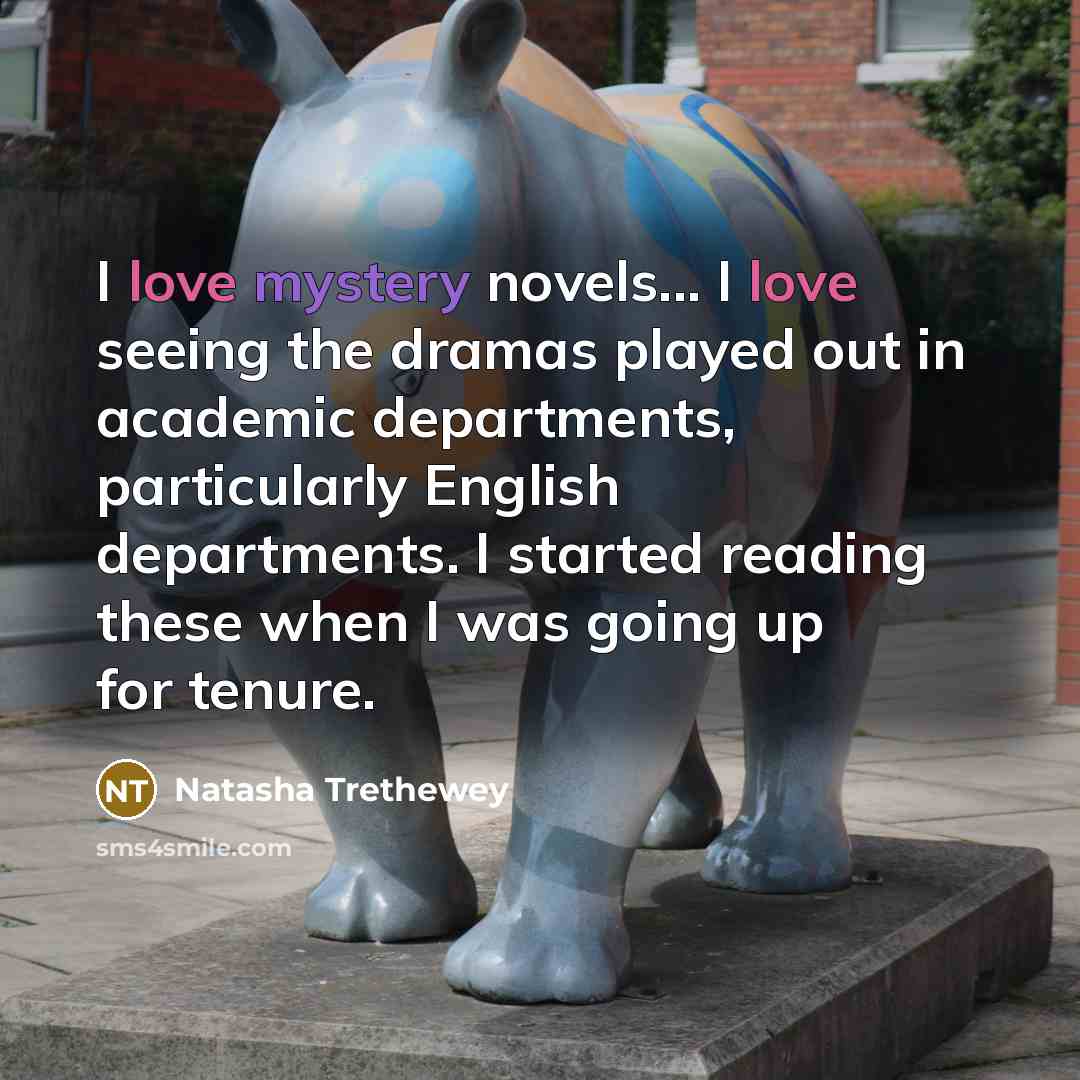 “I love mystery novels... I love seeing the dramas played…” quote by Natasha Trethewey