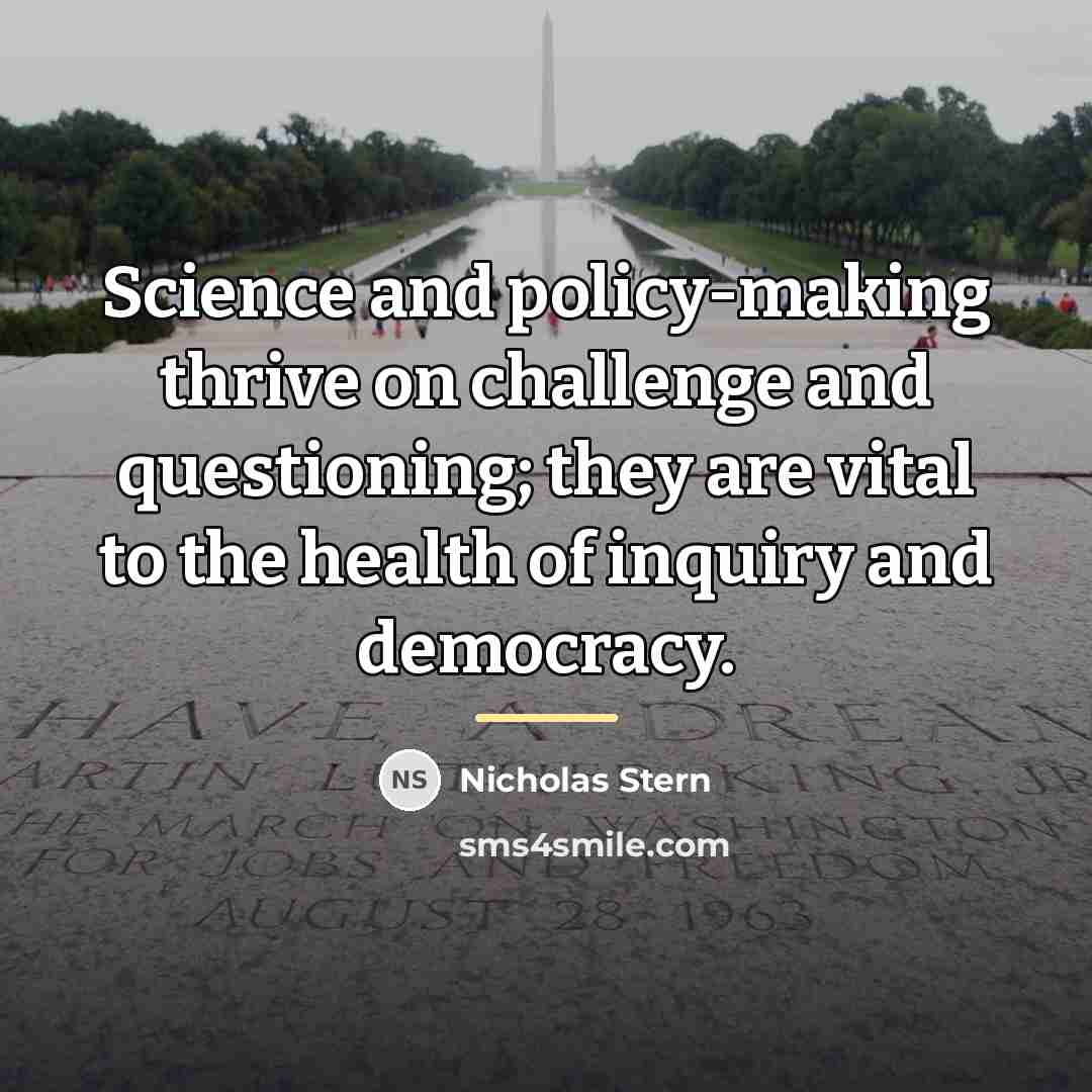 “Science and policy-making thrive on challenge and questioning; they are…” quote by Nicholas Stern
