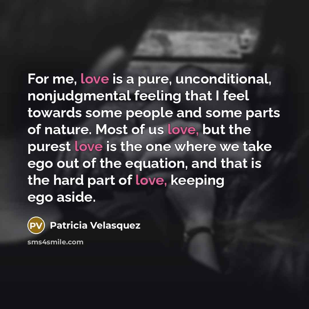 “For me, love is a pure, unconditional, nonjudgmental feeling that…” quote by Patricia Velasquez