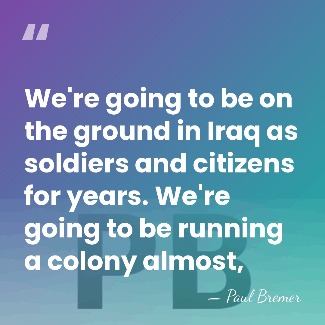 We're going to be on the ground in Iraq as soldiers and&hellip; - Paul Bremer