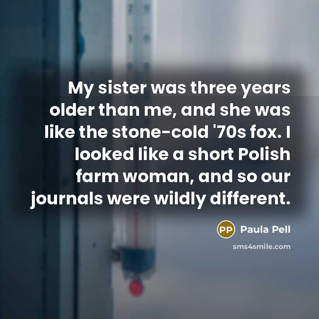 “My sister was three years older than me, and she…” quote by Paula Pell