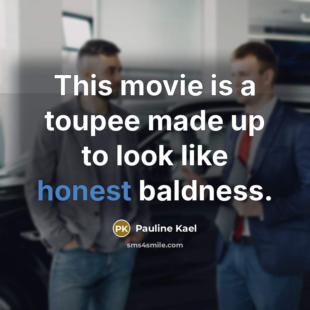 “This movie is a toupee made up to look like…” quote by Pauline Kael