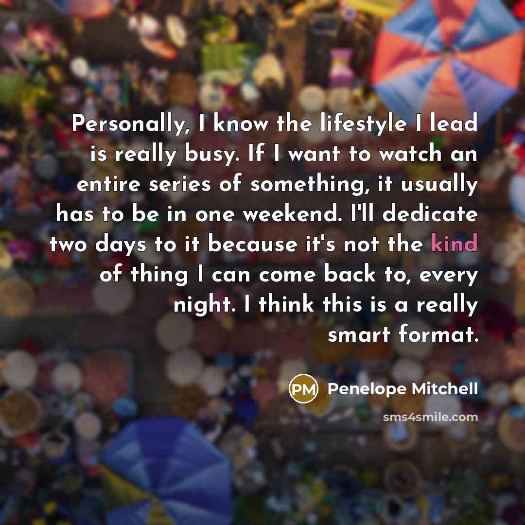 “Personally, I know the lifestyle I lead is really busy.…” quote by Penelope Mitchell