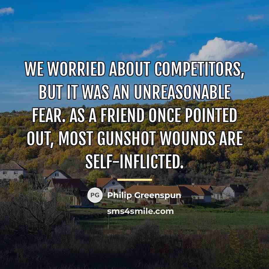“We worried about competitors, but it was an unreasonable fear.…” quote by Philip Greenspun