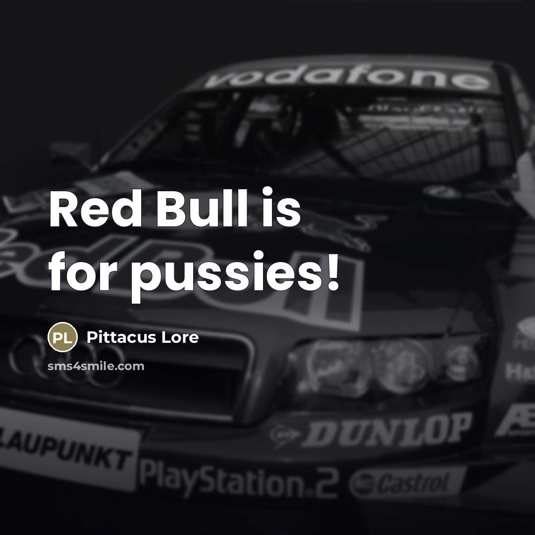 “Red Bull is for pussies!…” quote by Pittacus Lore
