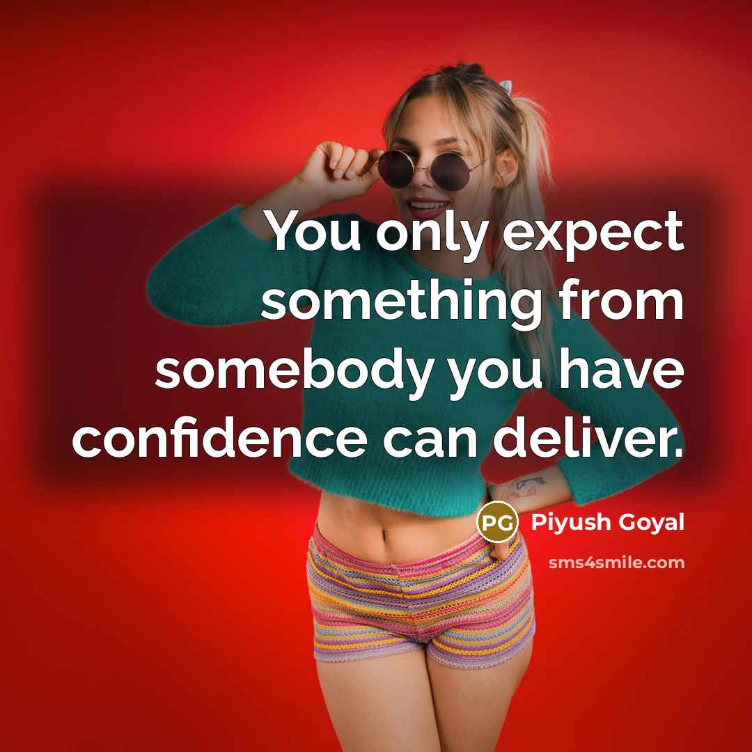 “You only expect something from somebody you have confidence can…” quote by Piyush Goyal