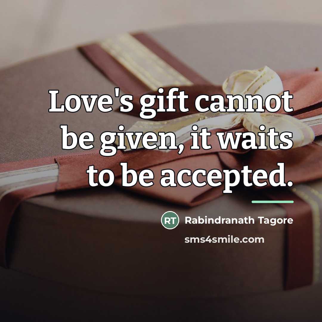 “Love's gift cannot be given, it waits to be accepted.…” quote by Rabindranath Tagore