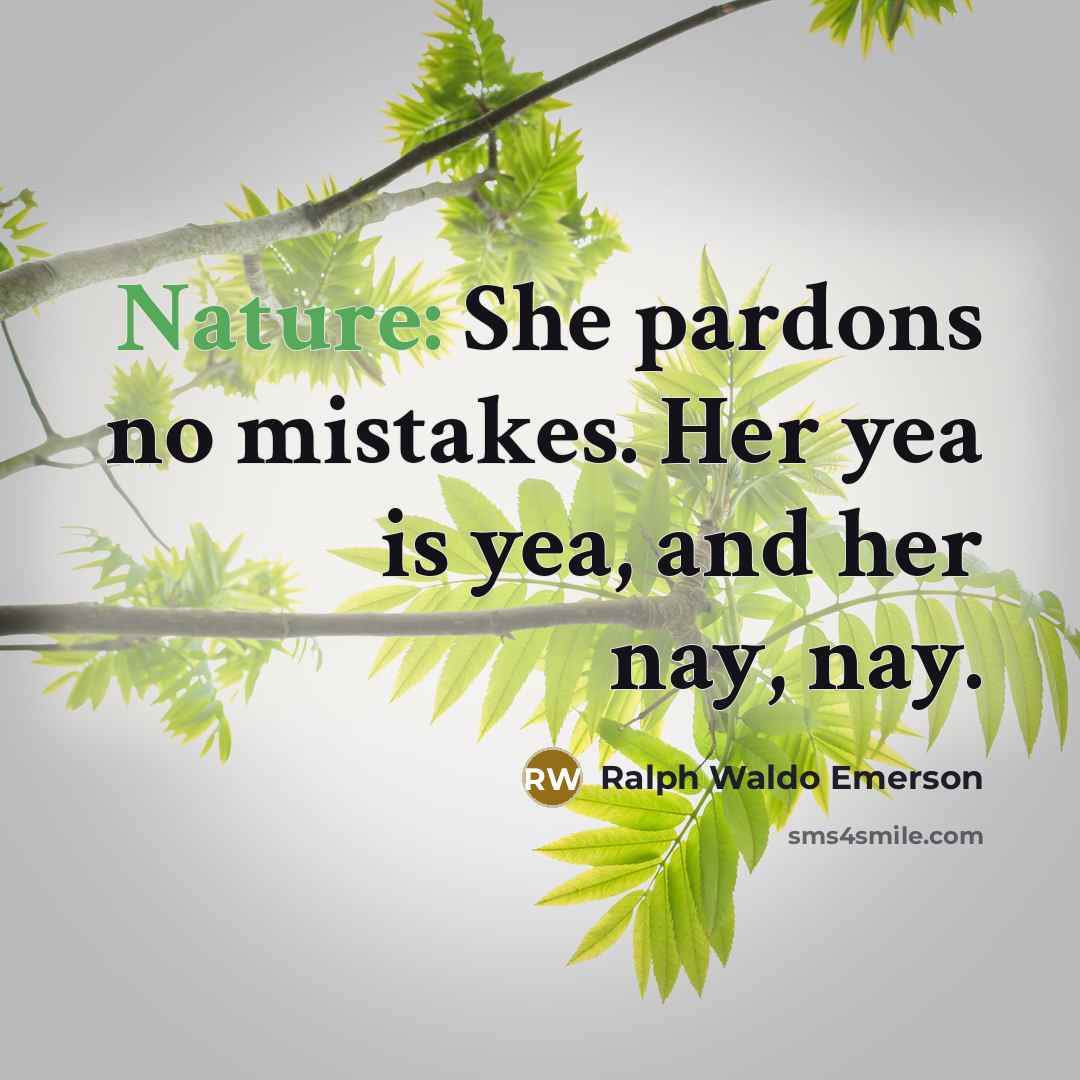 “Nature: She pardons no mistakes. Her yea is yea, and…” quote by Ralph Waldo Emerson