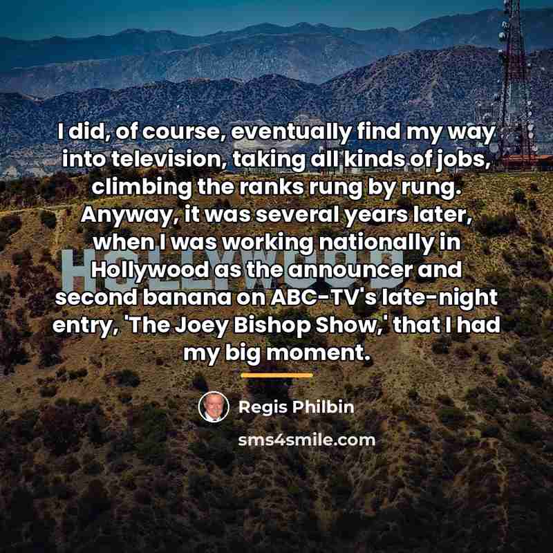 “I did, of course, eventually find my way into television,…” quote by Regis Philbin