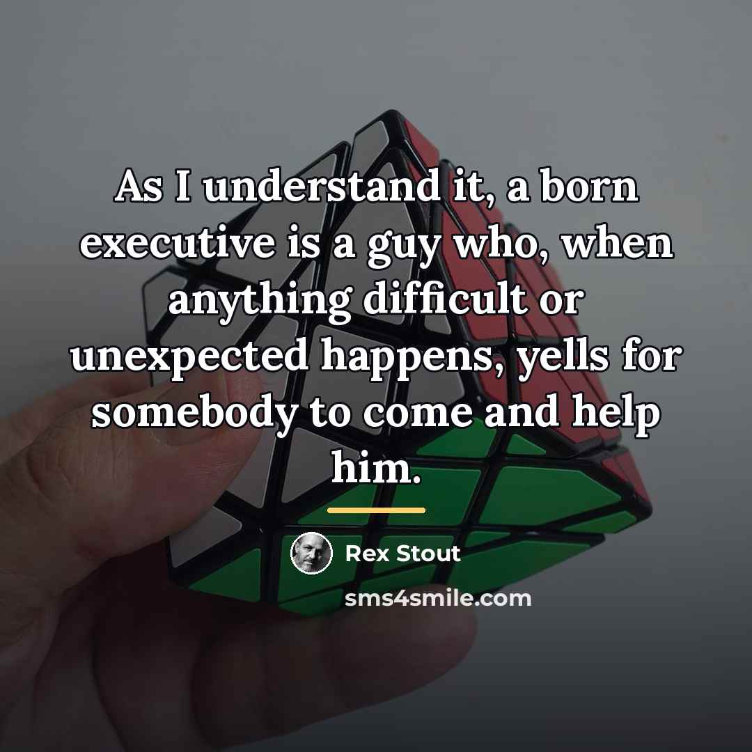 “As I understand it, a born executive is a guy…” quote by Rex Stout