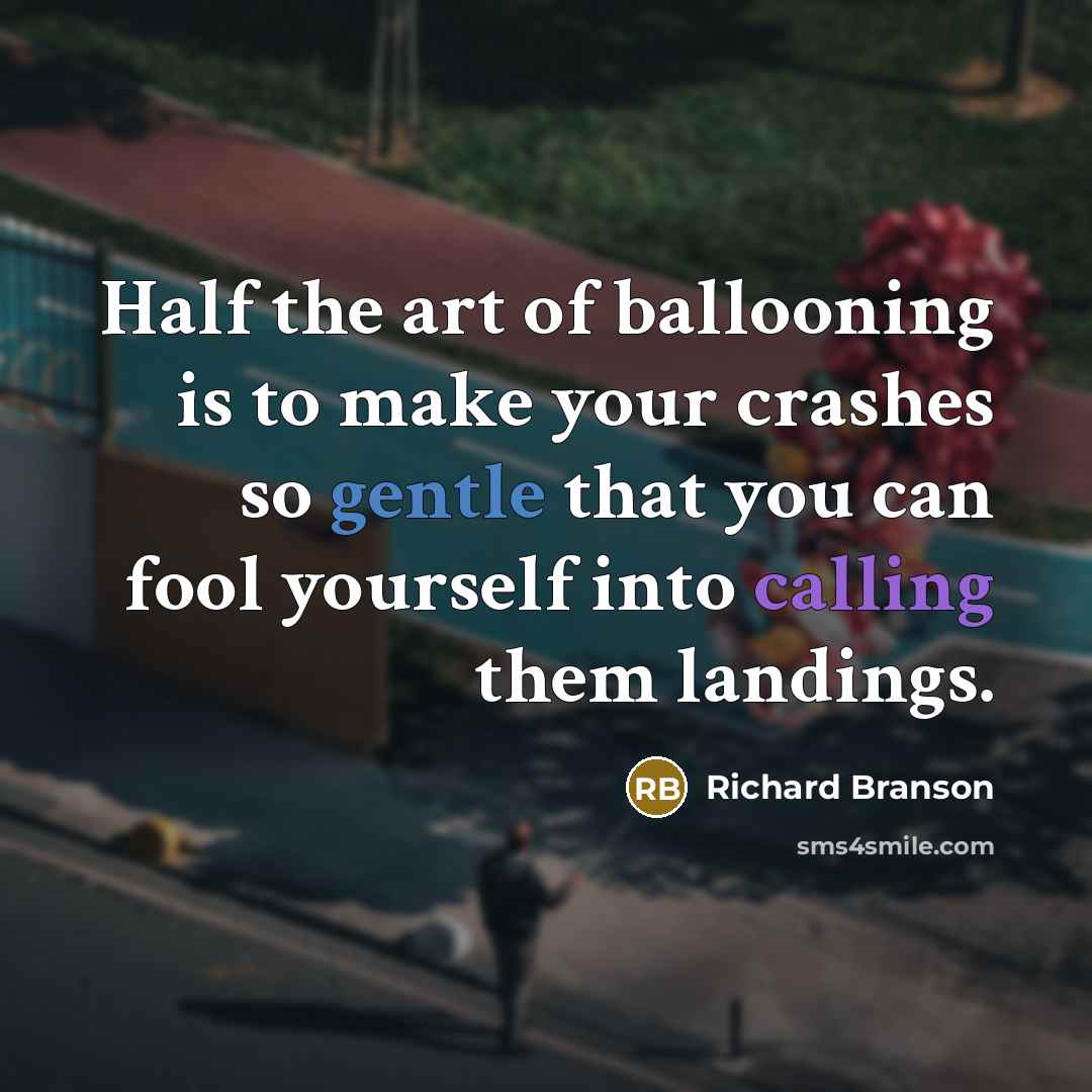 “Half the art of ballooning is to make your crashes…” quote by Richard Branson