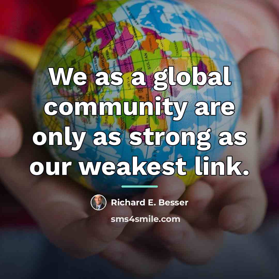 “We as a global community are only as strong as…” quote by Richard E. Besser