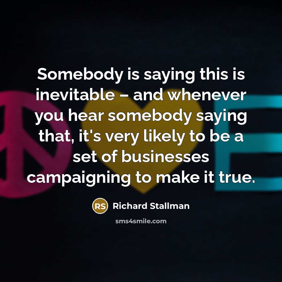 “Somebody is saying this is inevitable – and whenever you…” quote by Richard Stallman