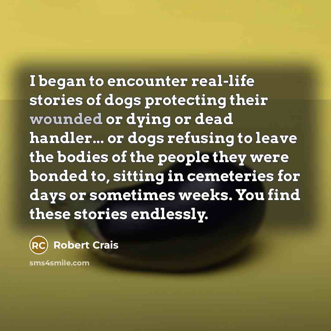 “I began to encounter real-life stories of dogs protecting their…” quote by Robert Crais