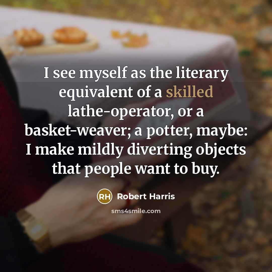 “I see myself as the literary equivalent of a skilled…” quote by Robert Harris