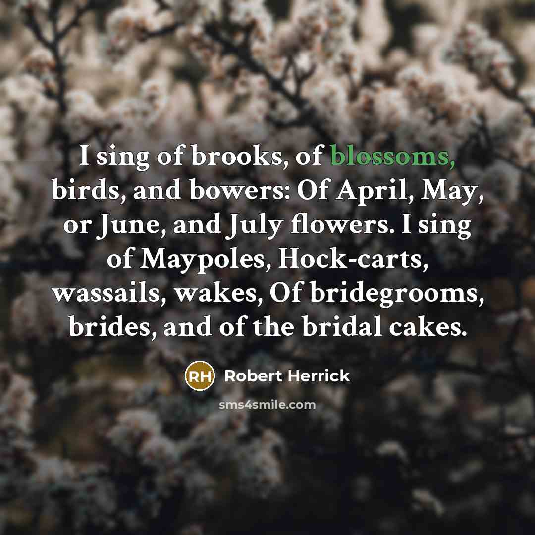 “I sing of brooks, of blossoms, birds, and bowers: Of…” quote by Robert Herrick