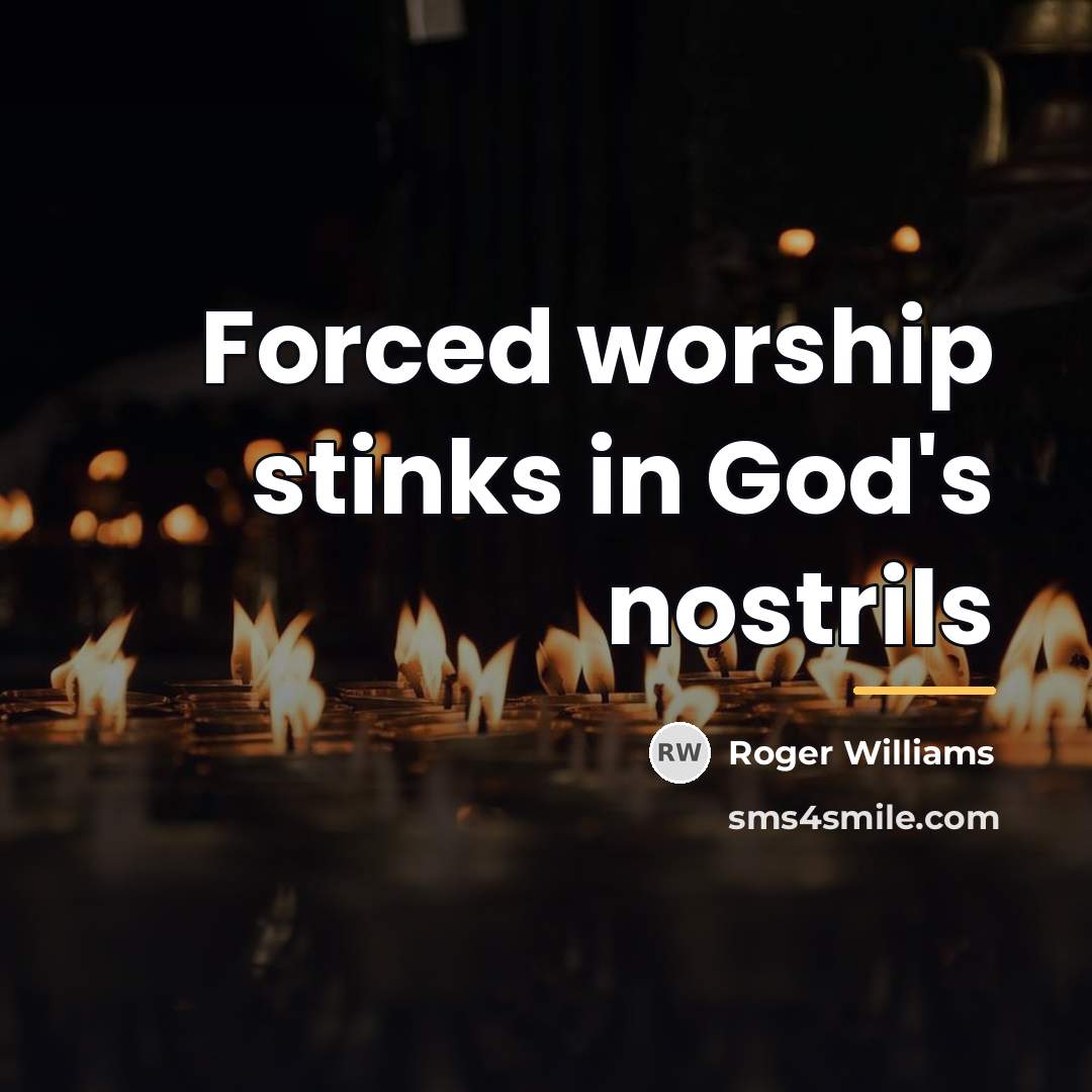 “Forced worship stinks in God's nostrils…” quote by Roger Williams