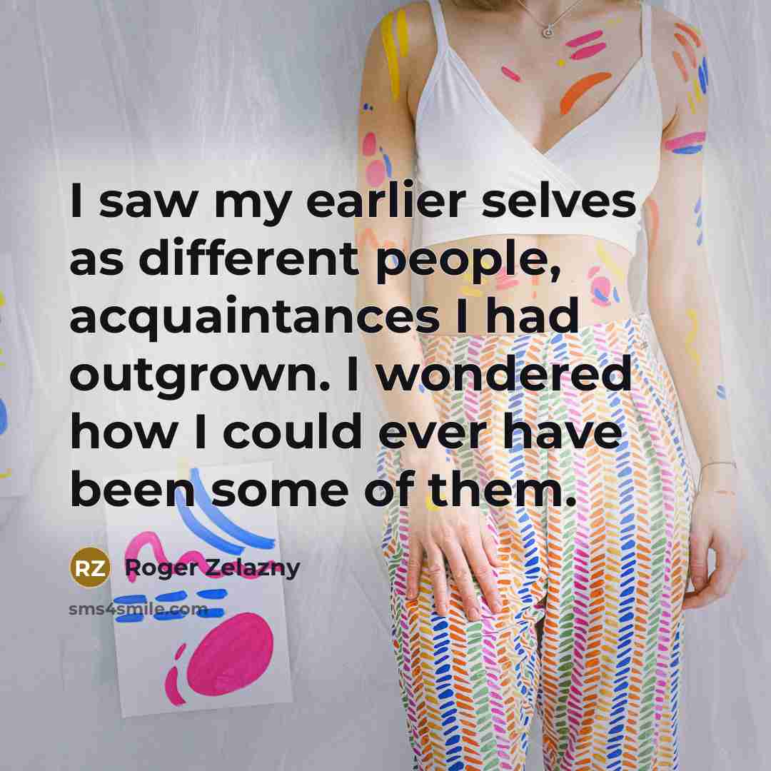 “I saw my earlier selves as different people, acquaintances I…” quote by Roger Zelazny