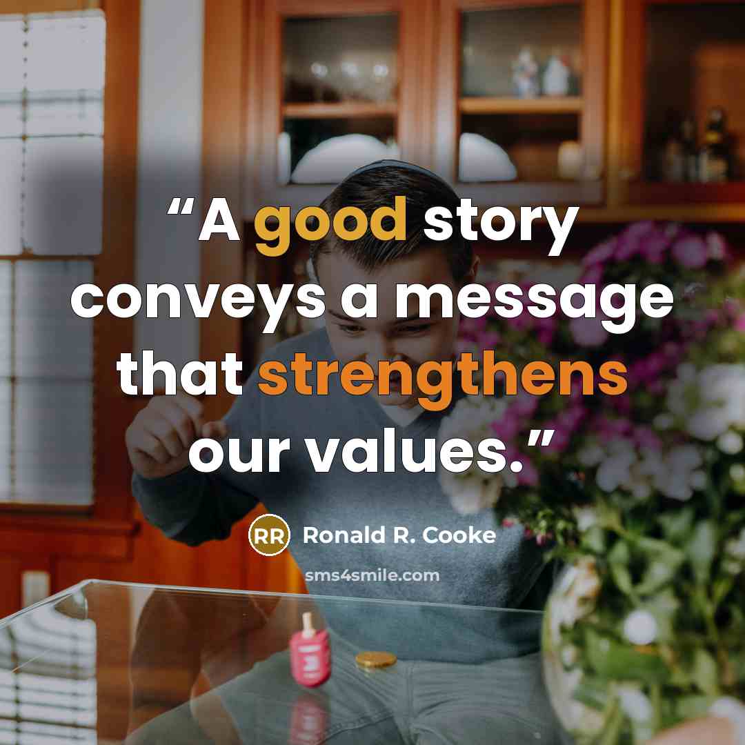 “A good story conveys a message that strengthens our values.” quote by Ronald R. Cooke