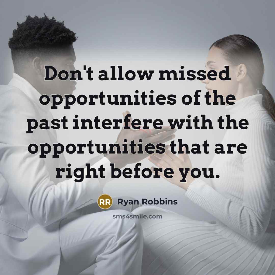 “Don't allow missed opportunities of the past interfere with the…” quote by Ryan Robbins