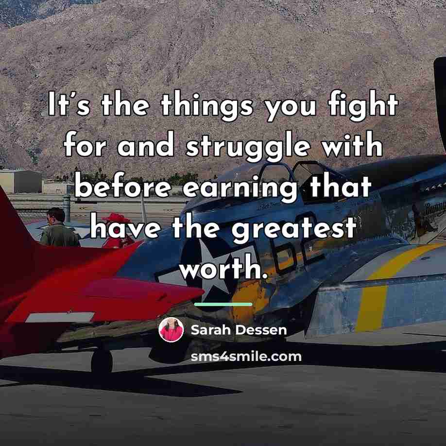 “It’s the things you fight for and struggle with before…” quote by Sarah Dessen