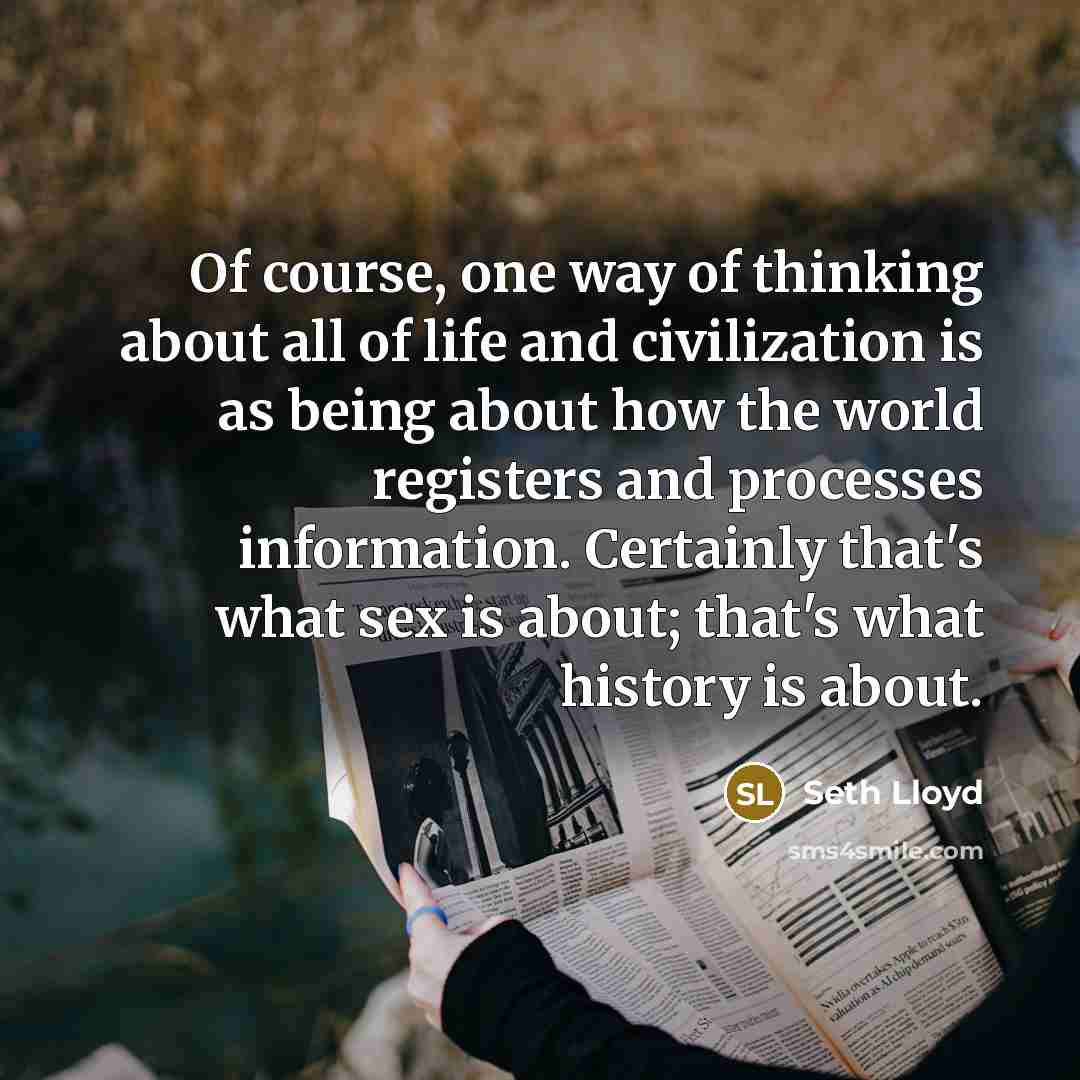 “Of course, one way of thinking about all of life…” quote by Seth Lloyd