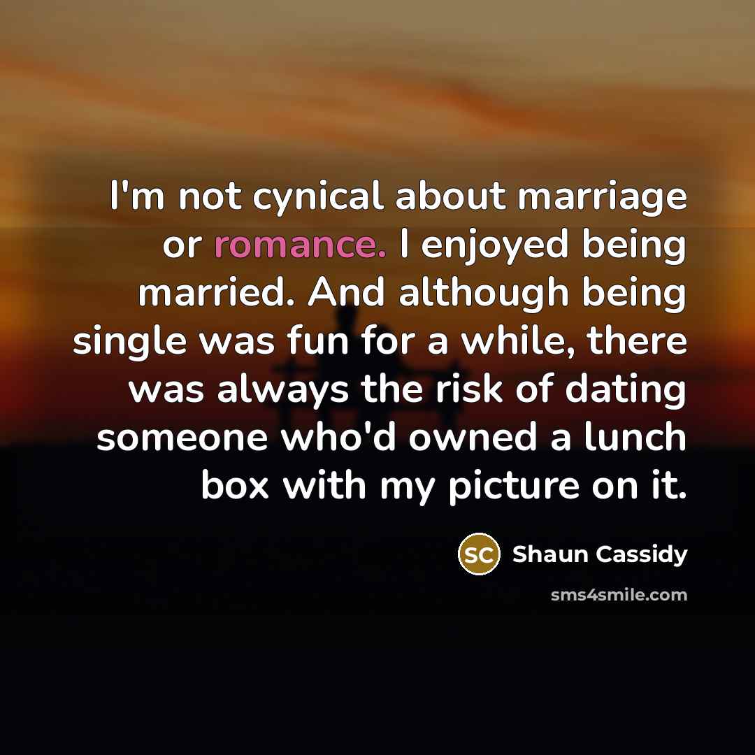 “I'm not cynical about marriage or romance. I enjoyed being…” quote by Shaun Cassidy