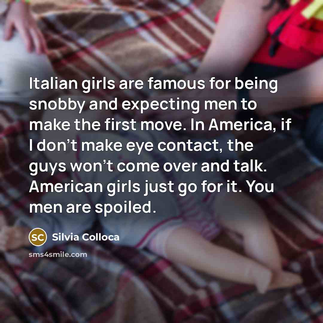 “Italian girls are famous for being snobby and expecting men…” quote by Silvia Colloca