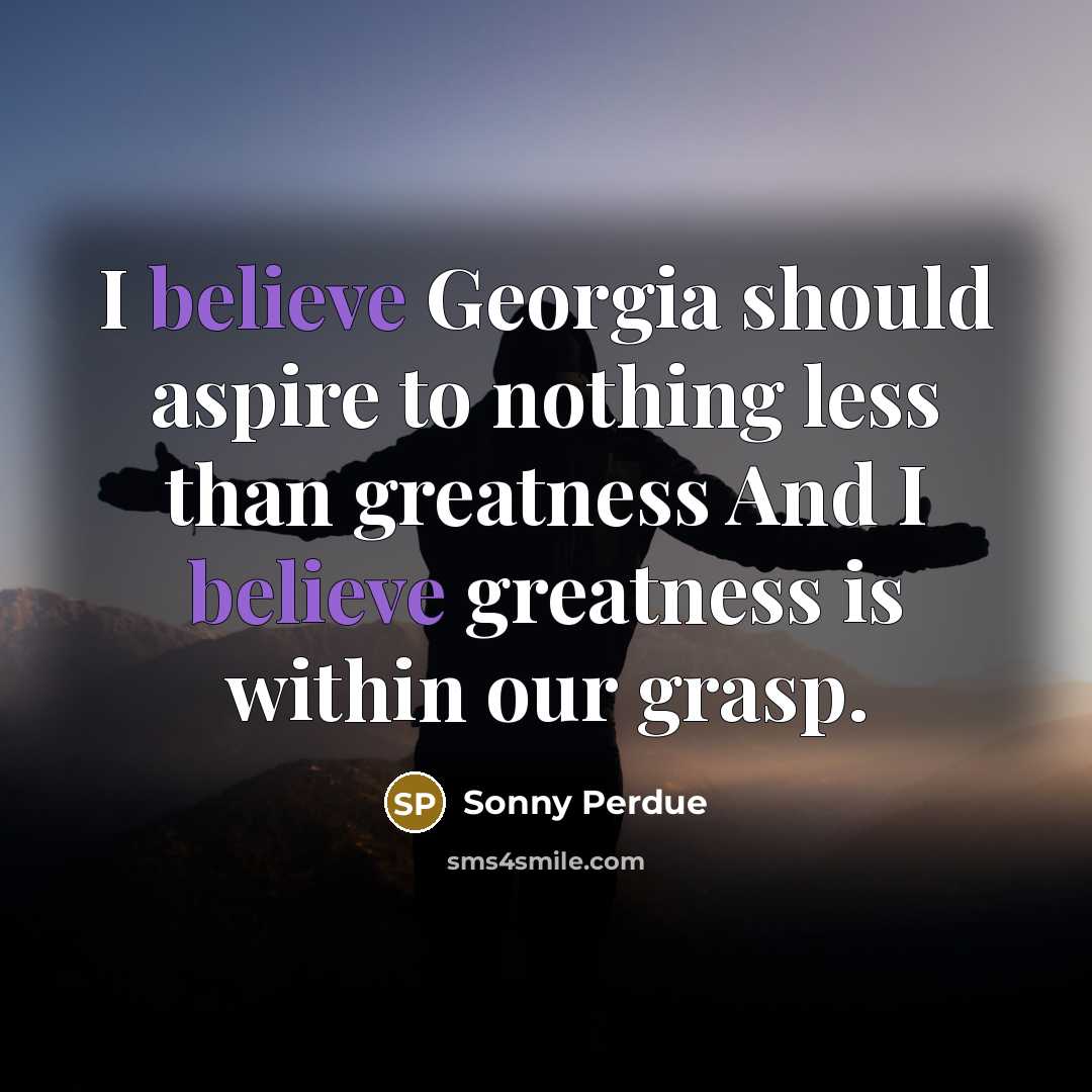 “I believe Georgia should aspire to nothing less than greatness…” quote by Sonny Perdue