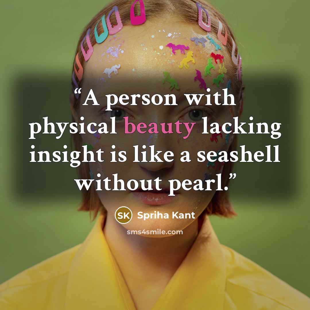 “A person with physical beauty lacking insight is like a seashell without pearl.” quote by Spriha Kant