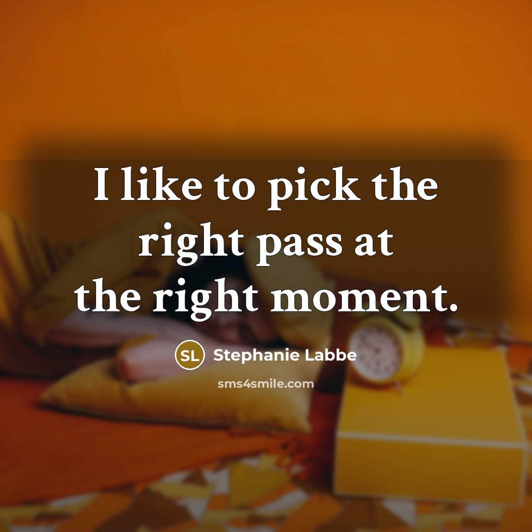 “I like to pick the right pass at the right…” quote by Stephanie Labbe