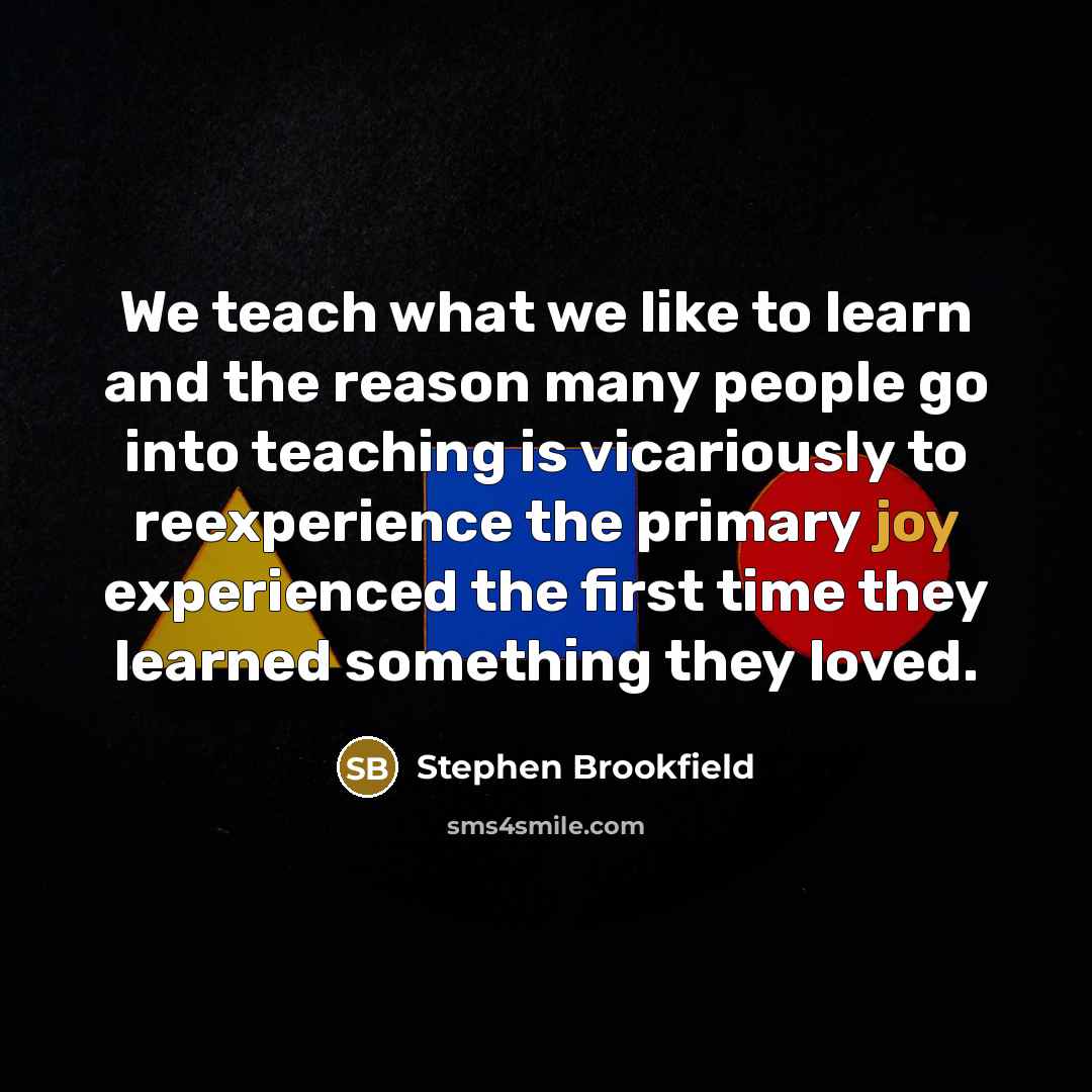“We teach what we like to learn and the reason…” quote by Stephen Brookfield
