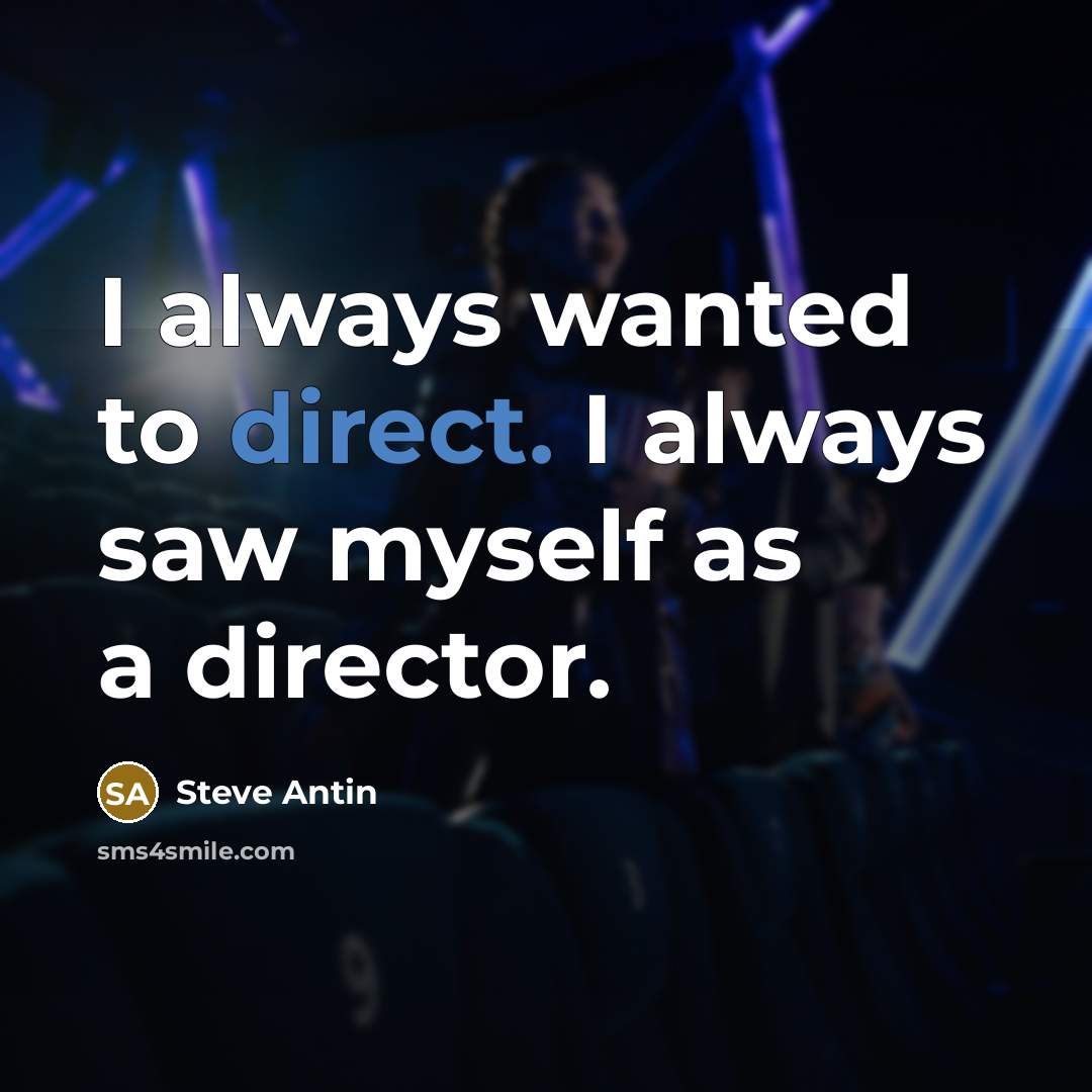 “I always wanted to direct. I always saw myself as…” quote by Steve Antin