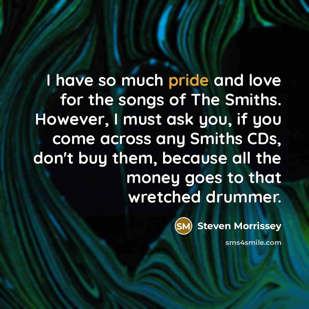 “I have so much pride and love for the songs…” quote by Steven Morrissey