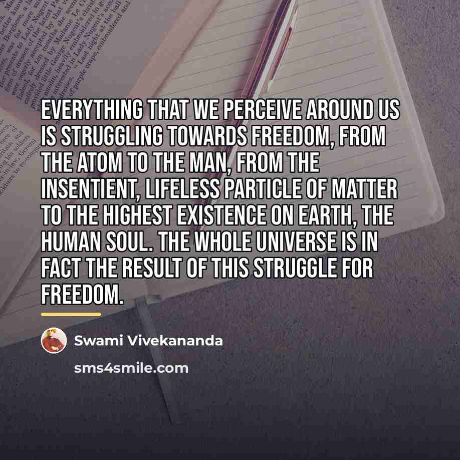 “Everything that we perceive around us is struggling towards freedom,…” quote by Swami Vivekananda
