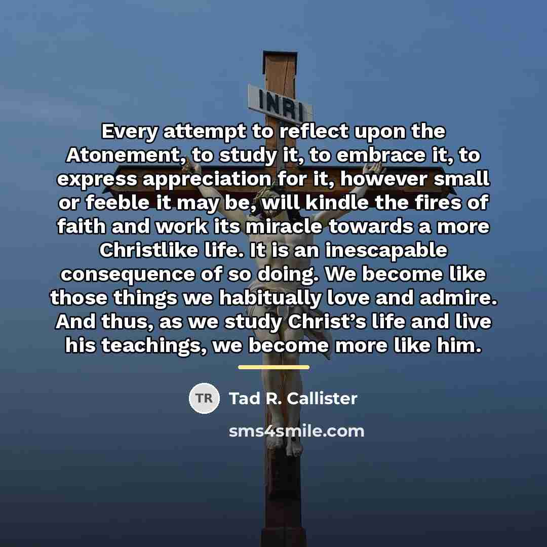“Every attempt to reflect upon the Atonement, to study it,…” quote by Tad R. Callister