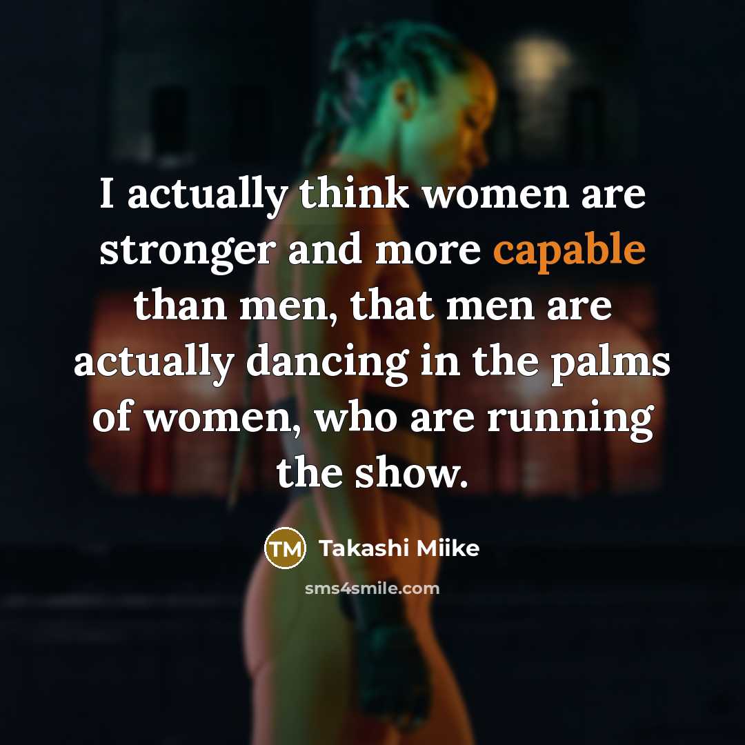 “I actually think women are stronger and more capable than…” quote by Takashi Miike