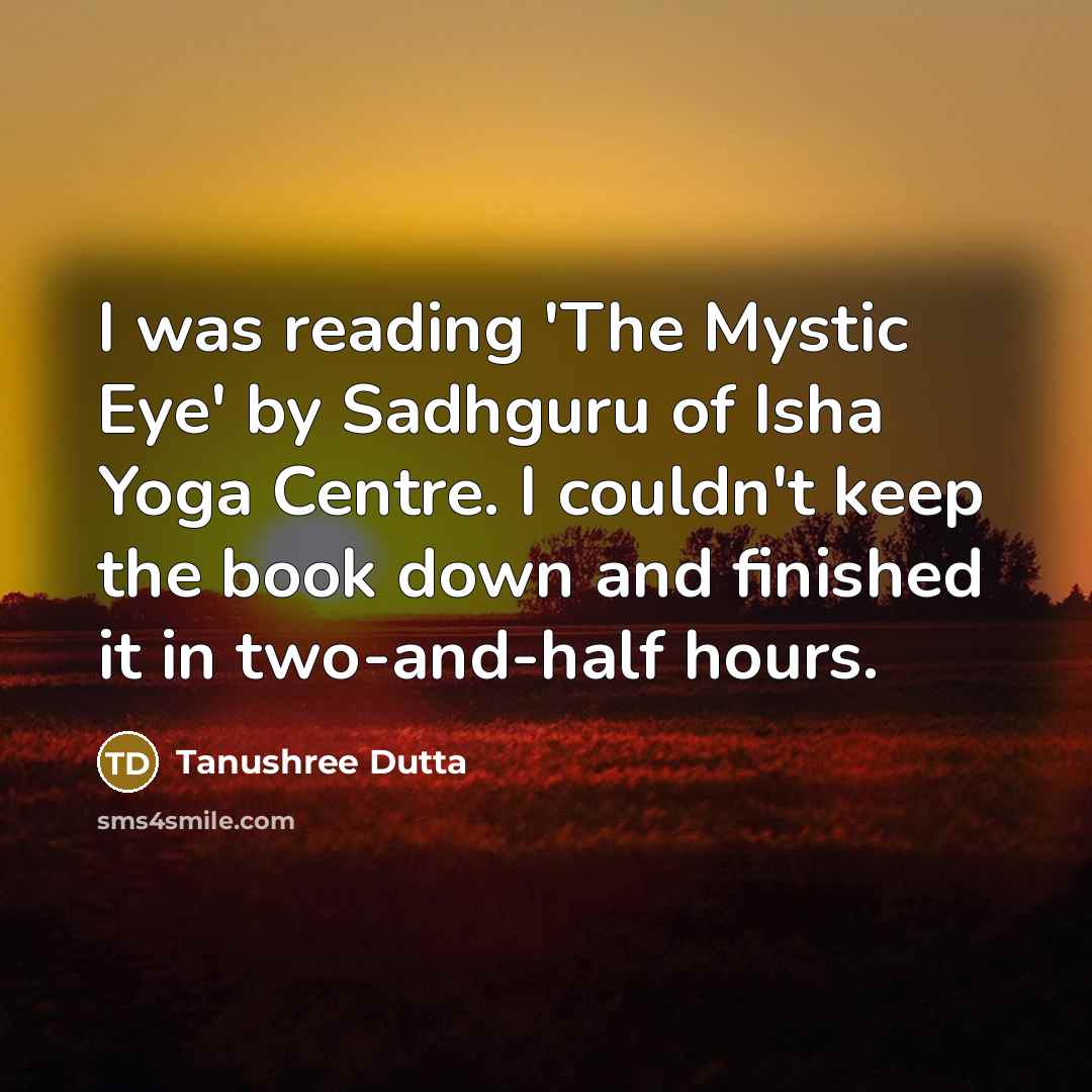 “I was reading 'The Mystic Eye' by Sadhguru of Isha…” quote by Tanushree Dutta