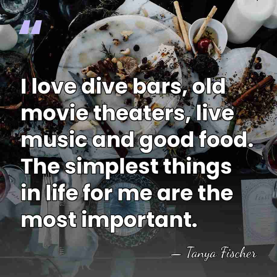 I love dive bars, old movie theaters, live music and good food.&hellip; - Tanya Fischer