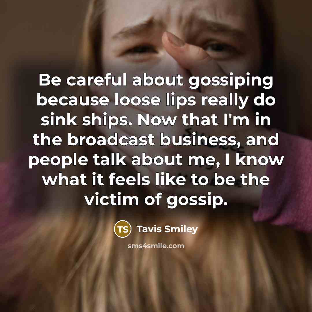 “Be careful about gossiping because loose lips really do sink…” quote by Tavis Smiley