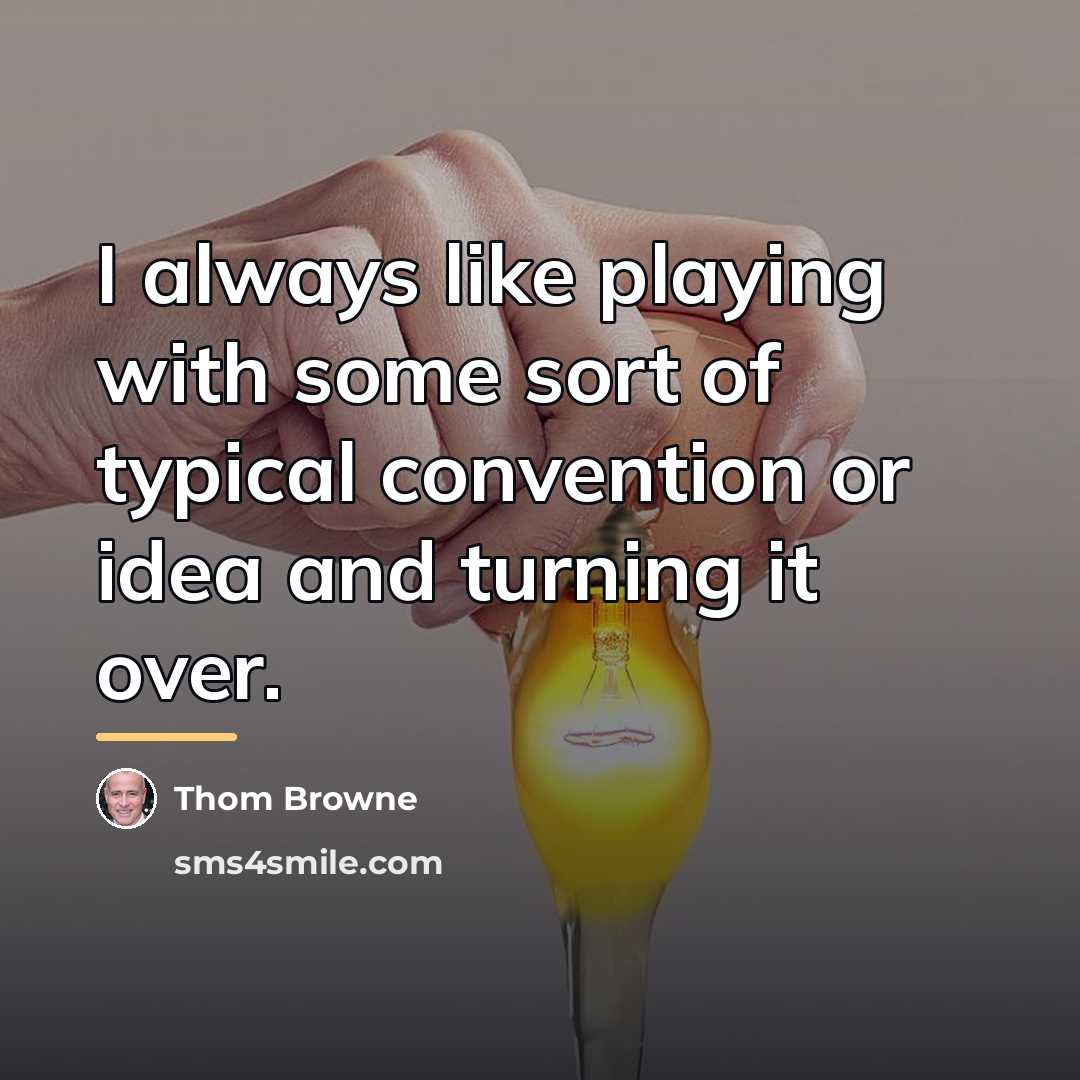 “I always like playing with some sort of typical convention…” quote by Thom Browne