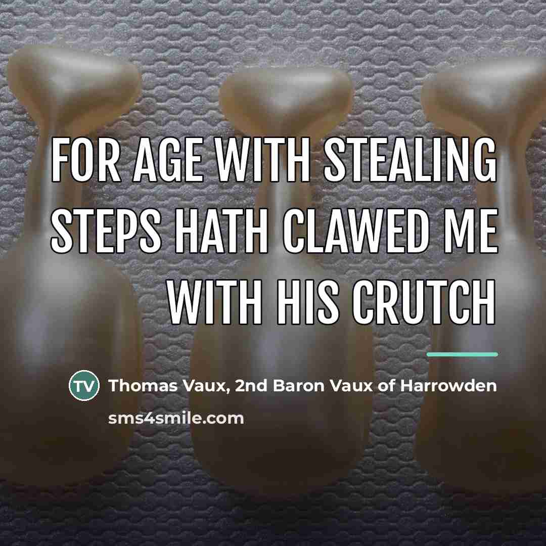 “For age with stealing steps Hath clawed me with his…” quote by Thomas Vaux, 2nd Baron Vaux of Harrowden