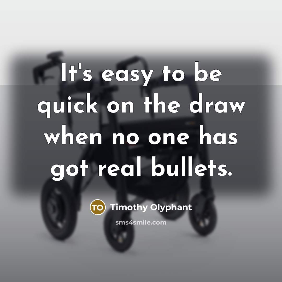 “It's easy to be quick on the draw when no…” quote by Timothy Olyphant