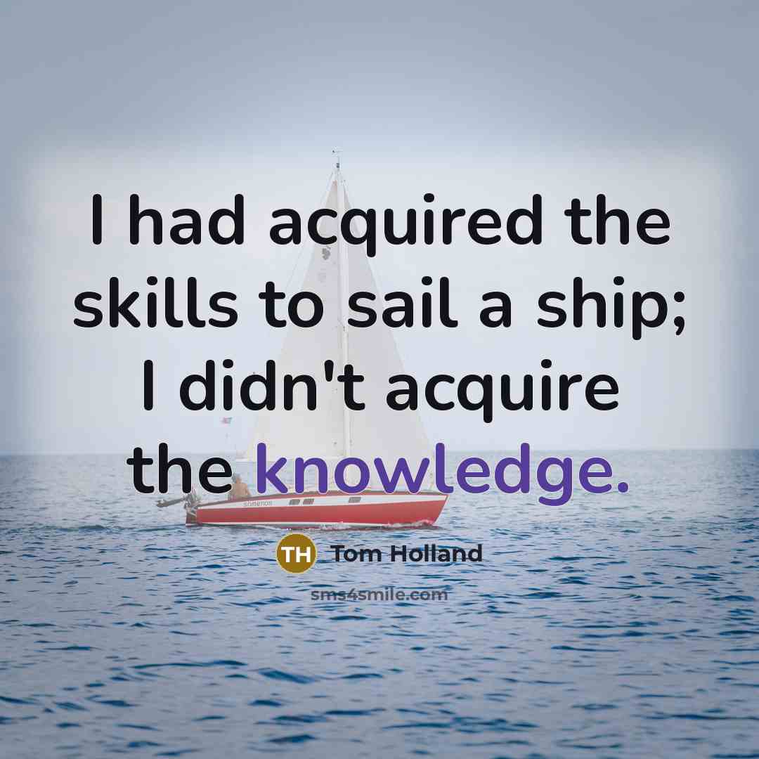 “I had acquired the skills to sail a ship; I…” quote by Tom Holland