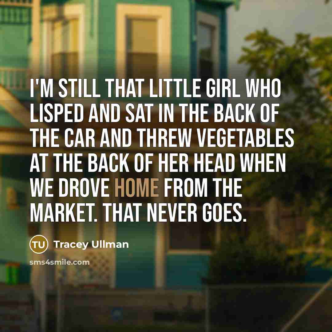 “I'm still that little girl who lisped and sat in…” quote by Tracey Ullman