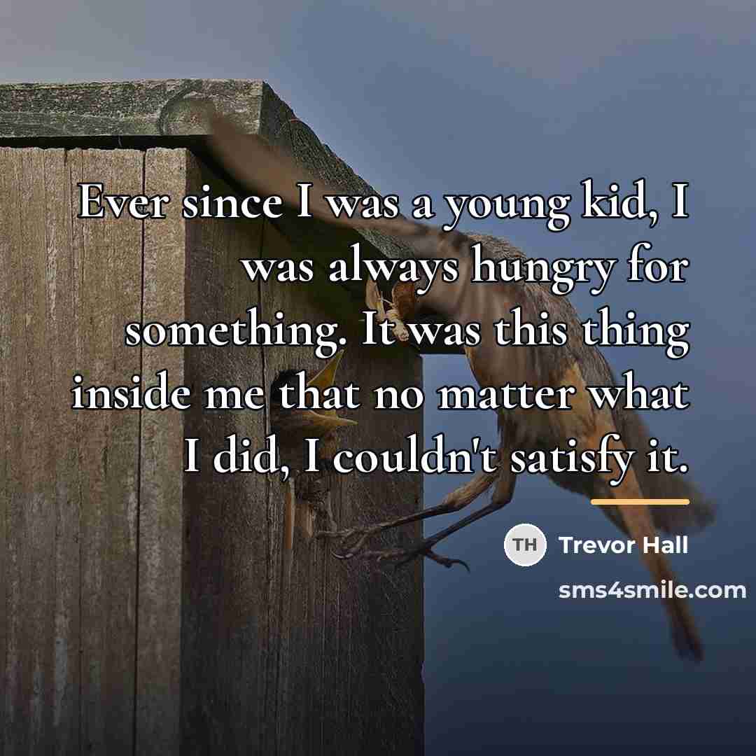“Ever since I was a young kid, I was always…” quote by Trevor Hall