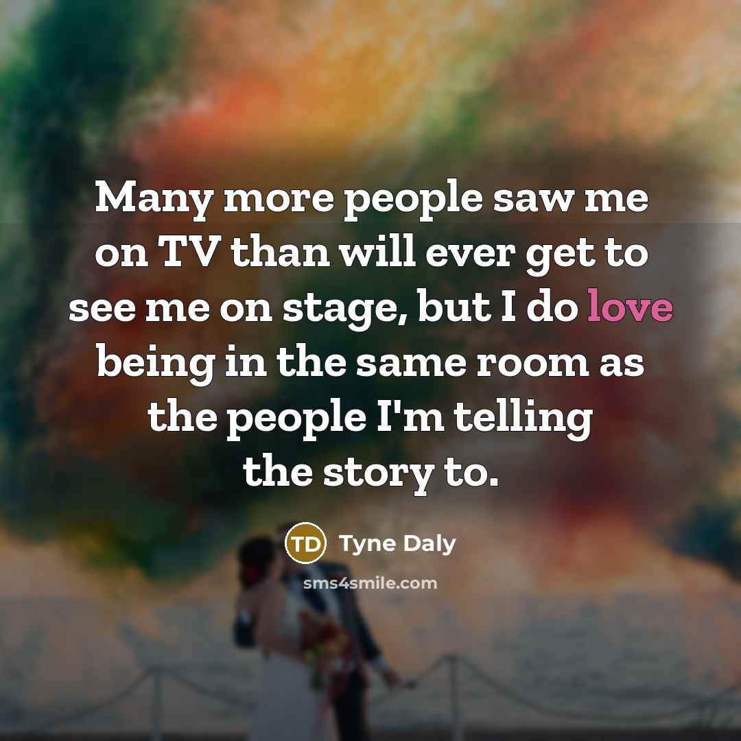 “Many more people saw me on TV than will ever…” quote by Tyne Daly