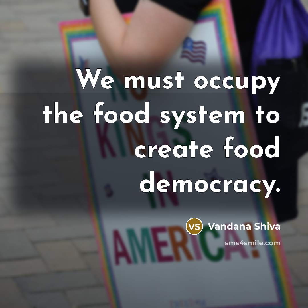 “We must occupy the food system to create food democracy.…” quote by Vandana Shiva